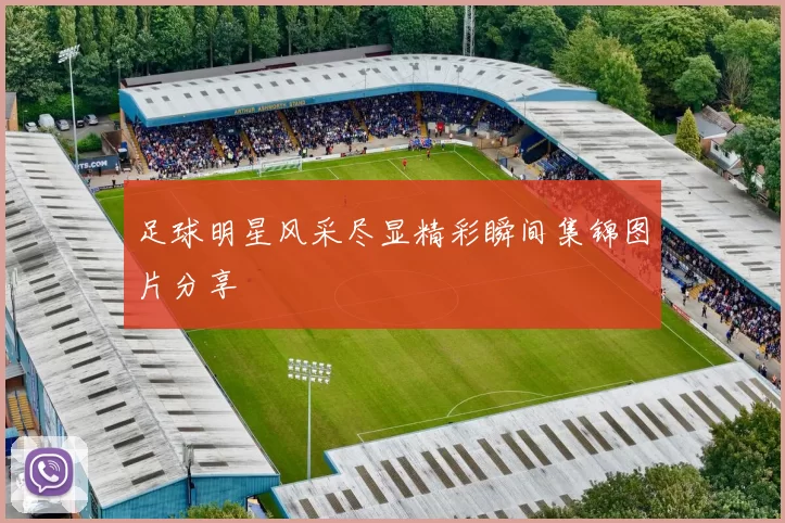 足球明星风采尽显精彩瞬间集锦图片分享