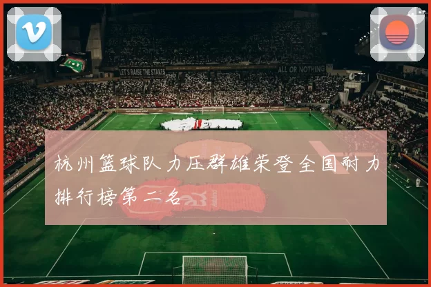 杭州篮球队力压群雄荣登全国耐力排行榜第二名